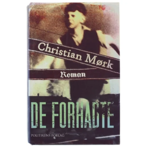 De forhadte : roman af Christian Mørk (Bog) fra Politikens Forlag
