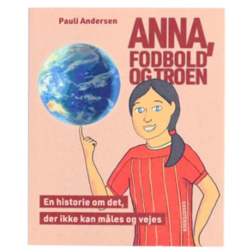 Anna, fodbold og troen : en historie om det, der ikke kan måles og vejes af Pauli Andersen (f. 1954-05-27) (Bog)