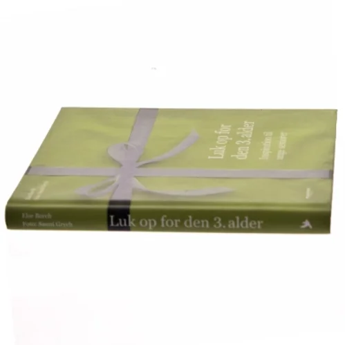 Luk op for den 3. alder : inspiration til unge seniorer af Else Borch (Bog)
