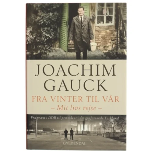 Fra vinter til vår : mit livs rejse - fra præst i DDR til præsident i det genforenede Tyskland af Joachim Gauck (Bog)
