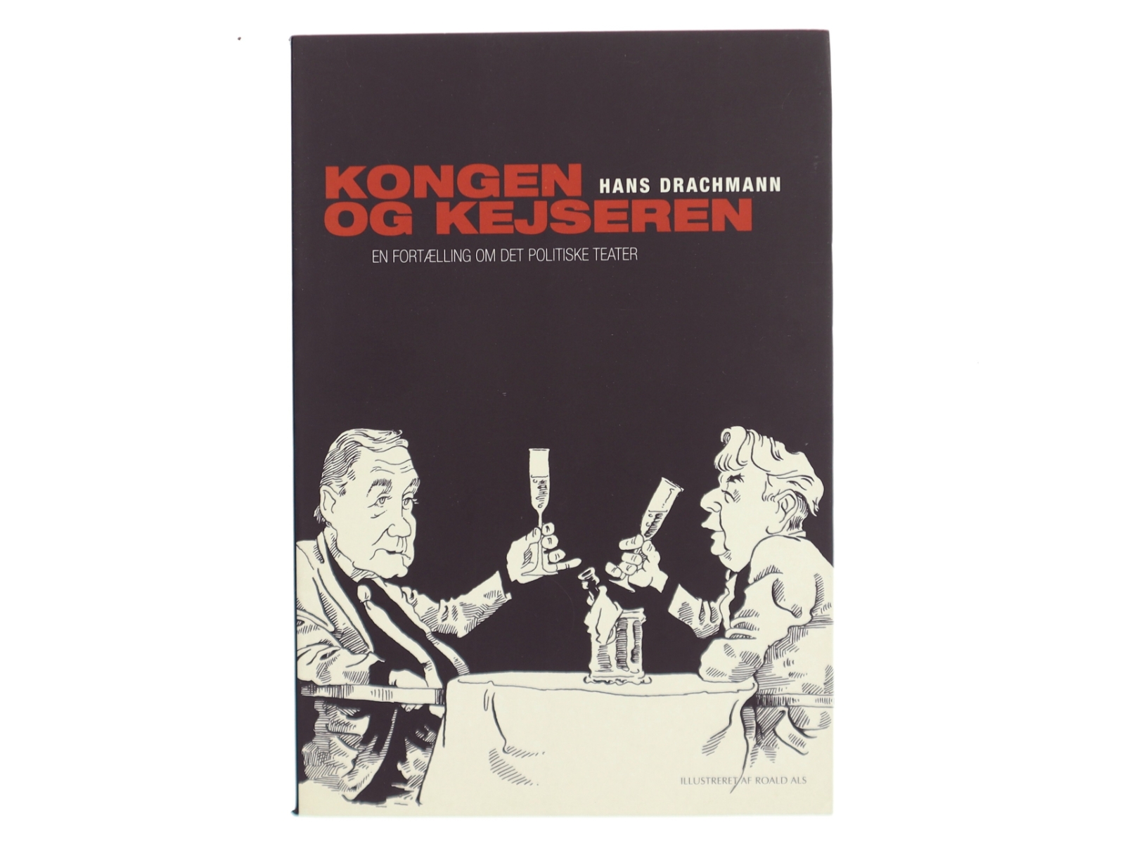 Kongen & kejseren : en fortælling om det politiske teater af Hans Drachmann (Bog)
