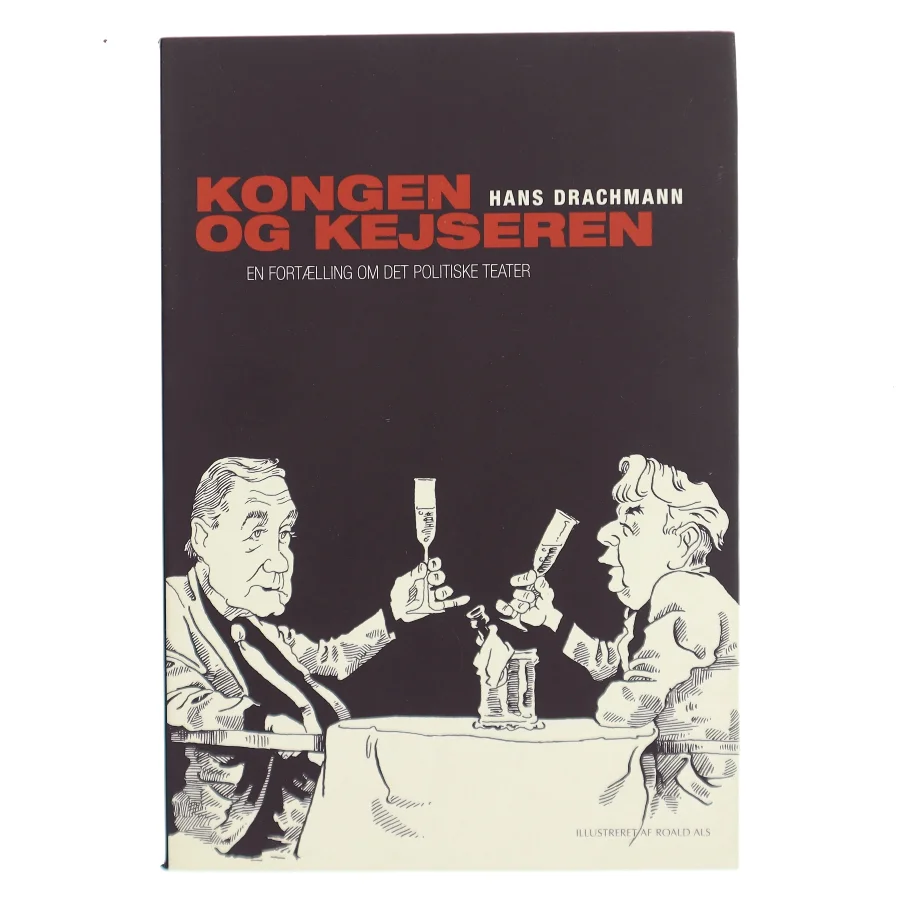 Kongen & kejseren : en fortælling om det politiske teater af Hans Drachmann (Bog)