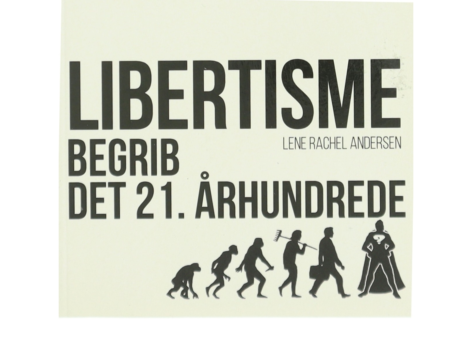 Libertisme : begrib det 21. århundrede af Lene Rachel Andersen (f. 1968-05-15) (Bog)