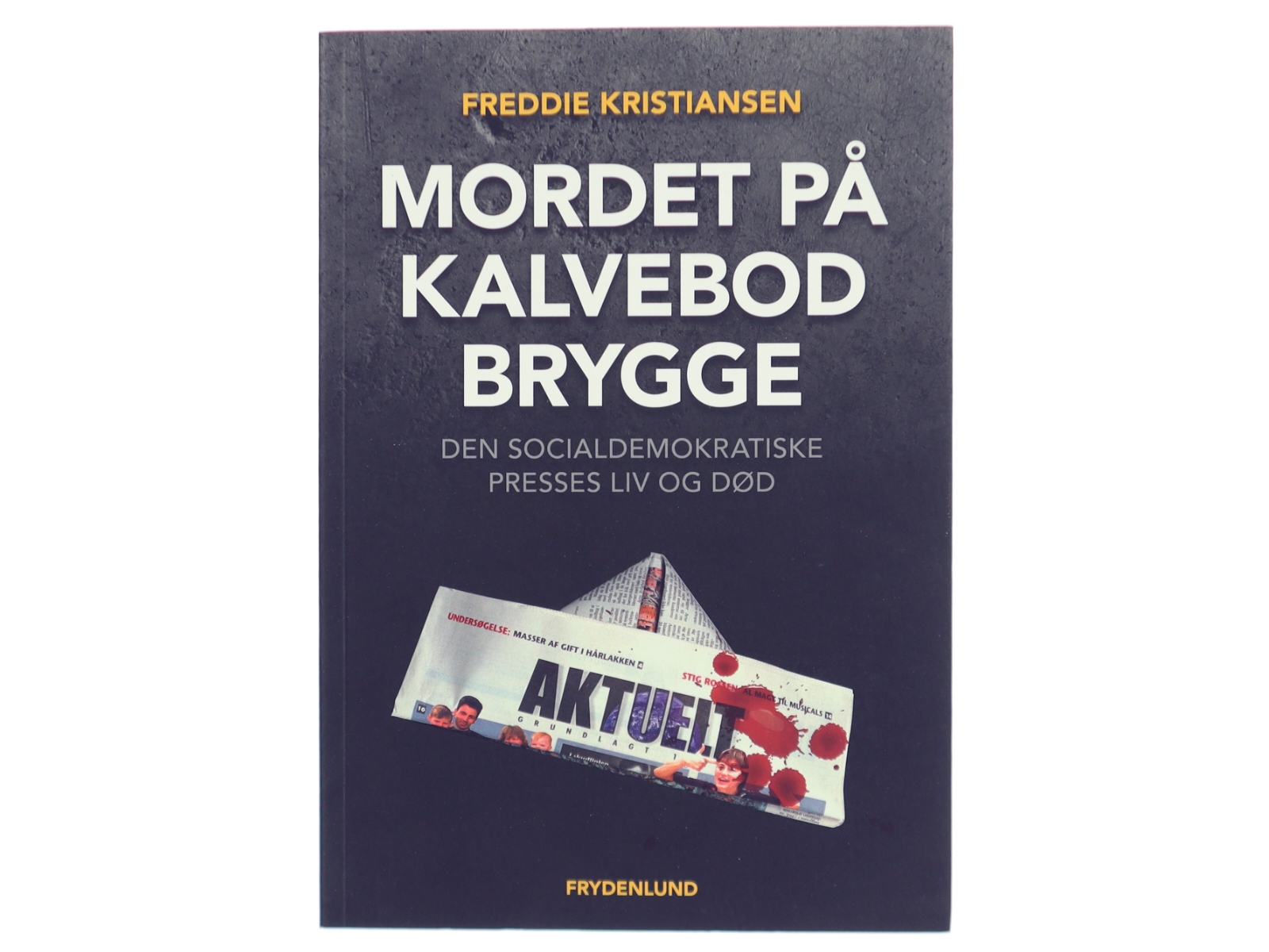 Mordet på Kalvebod Brygge : den socialdemokratiske presses liv og død af Freddie Kristiansen (f. 1947) (Bog)