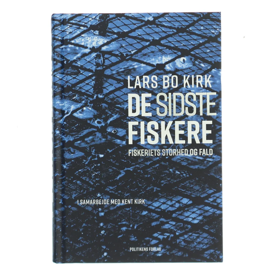 De sidste fiskere : fiskeriets storhed og fald af Lars Bo Kirk (Bog)