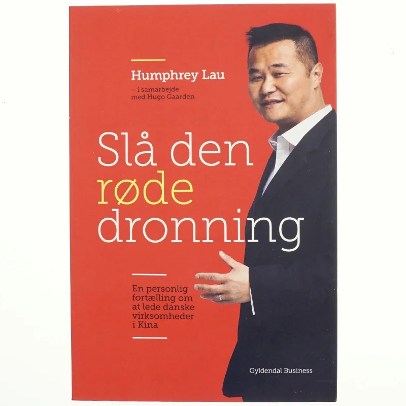 Slå den røde dronning : en personlig fortælling om dansk virksomhedsledelse i Kina af Humphrey Lau (f. 1966) (Bog)
