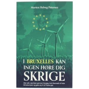 I Bruxelles kan ingen høre dig skrige : men alle veje fører gennem Europa, hvis Danmark vil lede klimakampen og gøre sig fri af Putins gas af Morten Helveg Petersen (Bog)