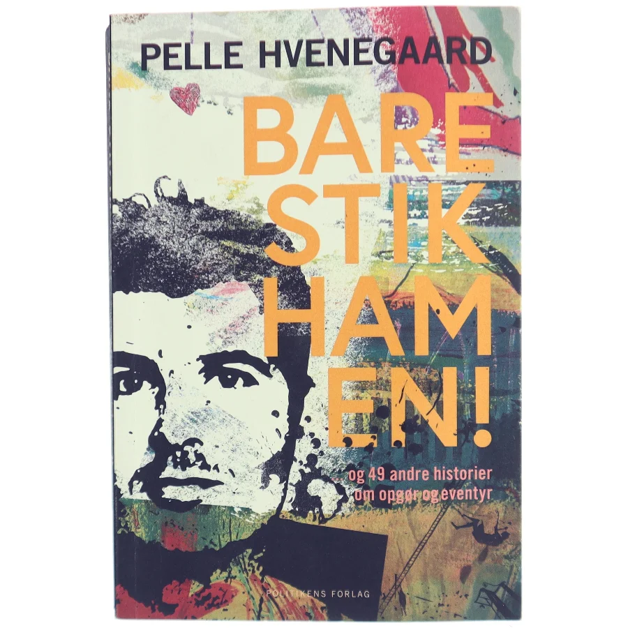 Bare stik ham en! : - og 49 andre historier om opgør og eventyr af Pelle Hvenegaard (Bog)