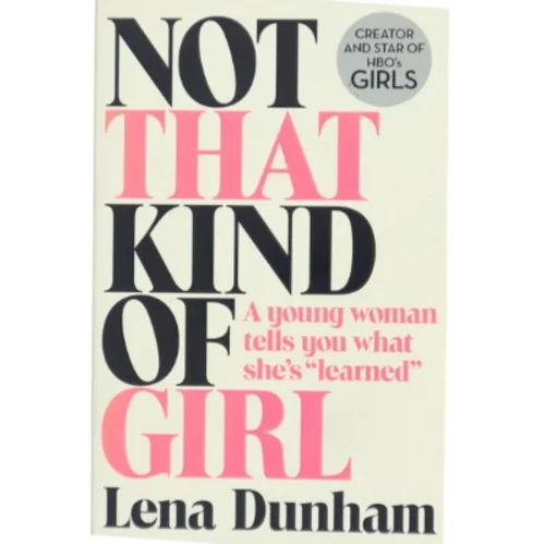 Not That Kind of Girl: a Young Woman Tells You What She's Learned af Lena Dunham (Bog)