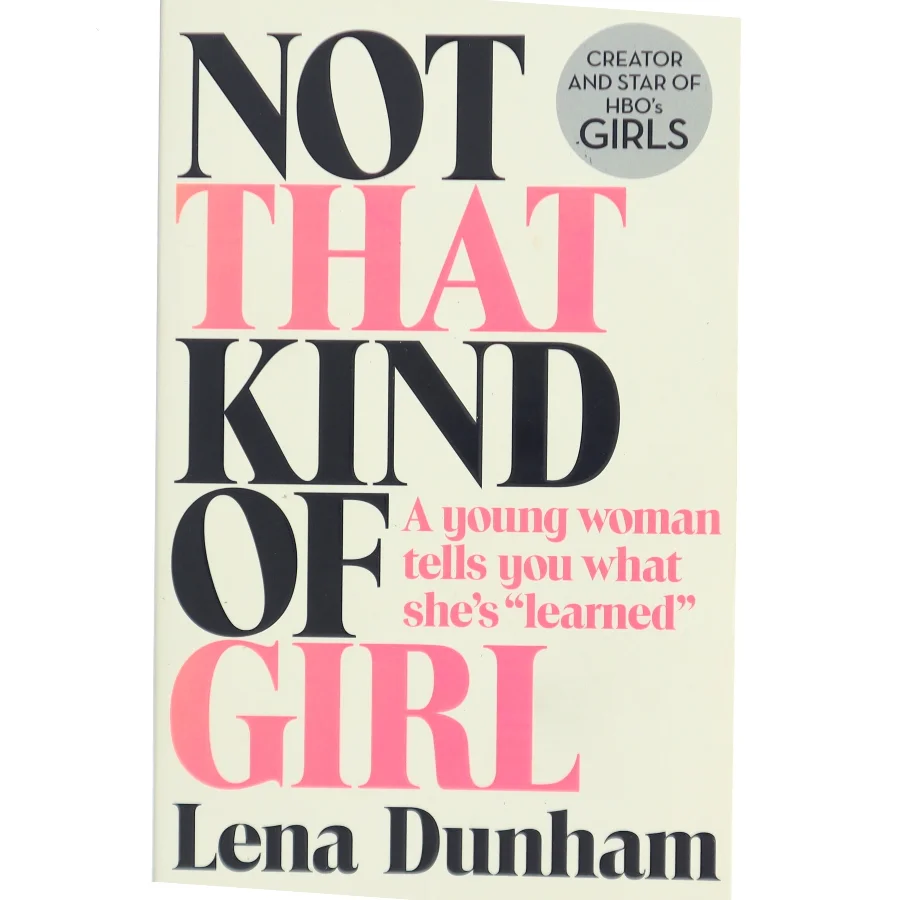 Not That Kind of Girl: a Young Woman Tells You What She's Learned af Lena Dunham (Bog)
