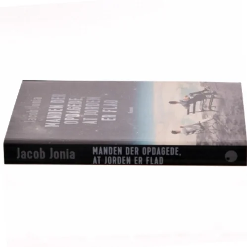 Manden der opdagede, at jorden er flad : roman af Jacob Jonia (Bog)