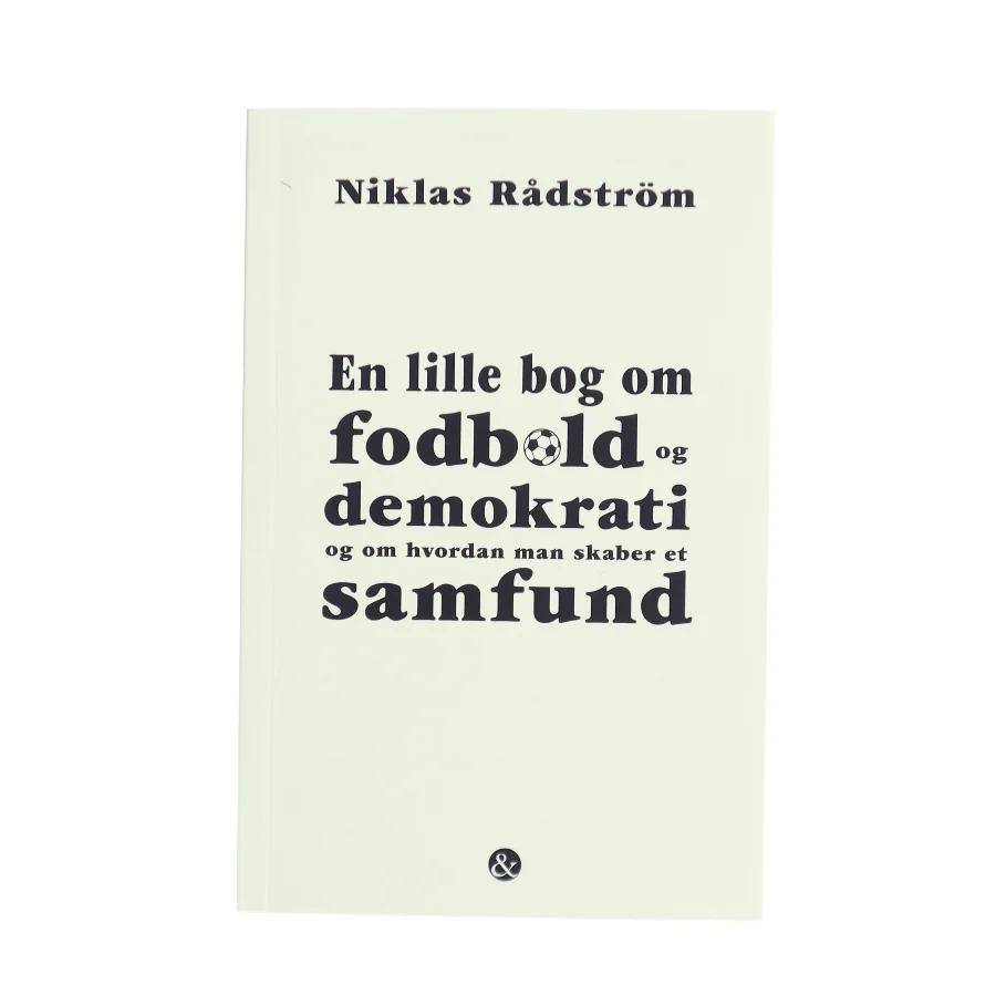 En lille bog om fodbold og demokrati og om hvordan man skaber et samfund af Niklas Rådström (Bog)