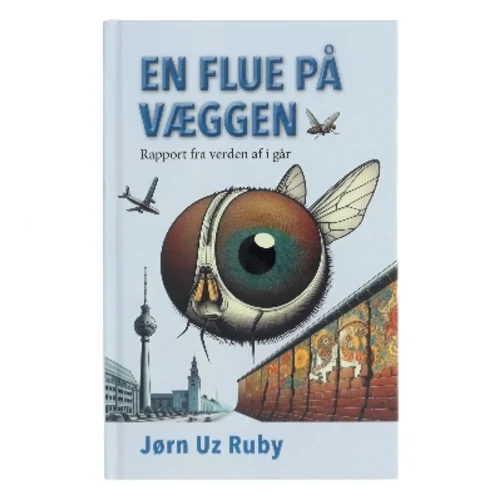 En flue på væggen : rapport fra verden af i går af Jørn Uz Ruby (Bog)