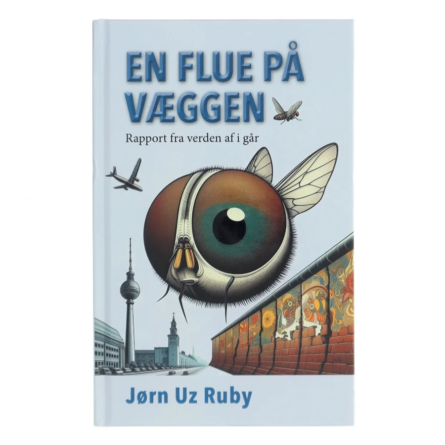 En flue på væggen : rapport fra verden af i går af Jørn Uz Ruby (Bog)
