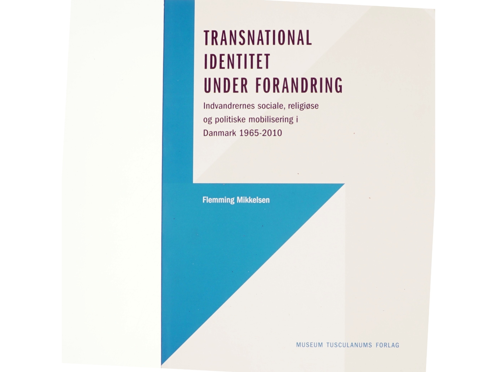Transnational identitet under forandring : indvandrernes sociale, religiøse og politiske mobilisering i Danmark 1965-2010 af Flemming Mikkelsen (f. 1946) (Bog)