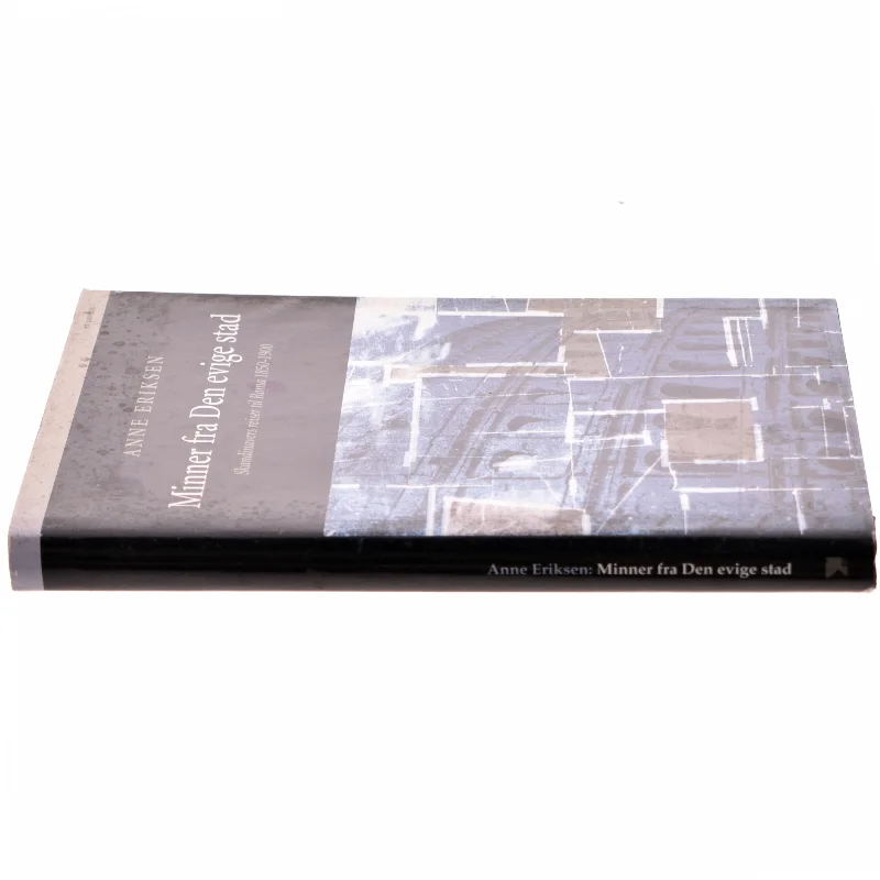 Minner fra den evige stad : Skandinavers reiser til Roma 1850-1900 af Anne Eriksen (Bog)