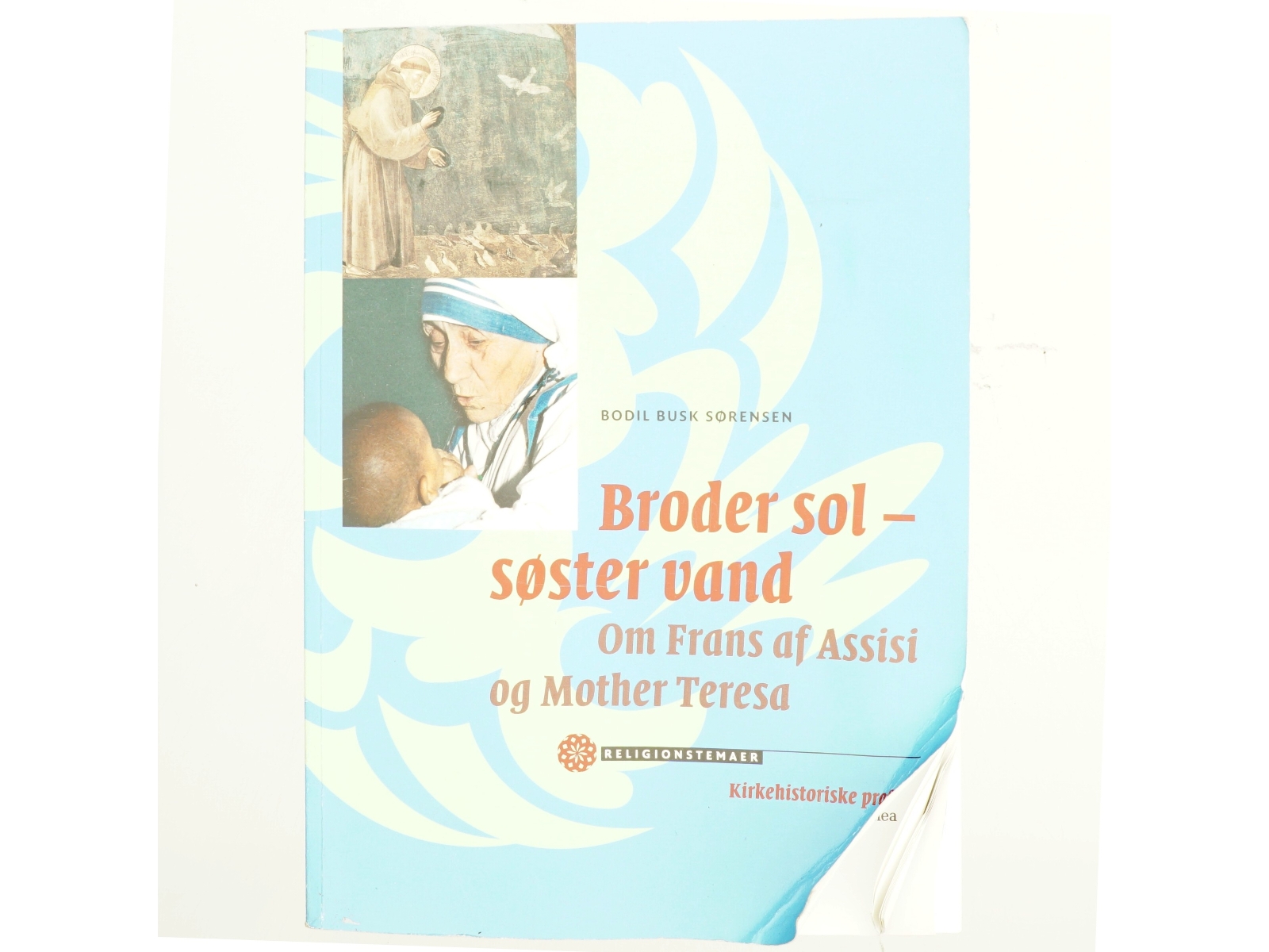 Broder sol - søster vand : om Frans af Assisi og Mother Teresa : kirkehistoriske profiler af Bodil Busk Sørensen (Bog)