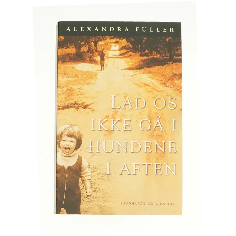 Lad os ikke gå i hundene i aften af Alexandra Fuller (Bog)