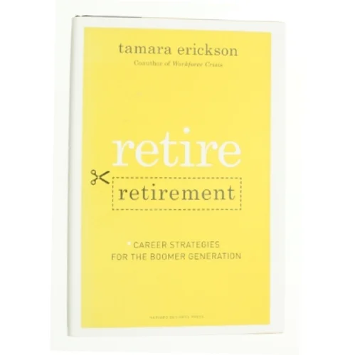 Retire Retirement : Career Strategies for the Boomer Generation by Tamara J. Erickson af Tamara Erickson (Bog)