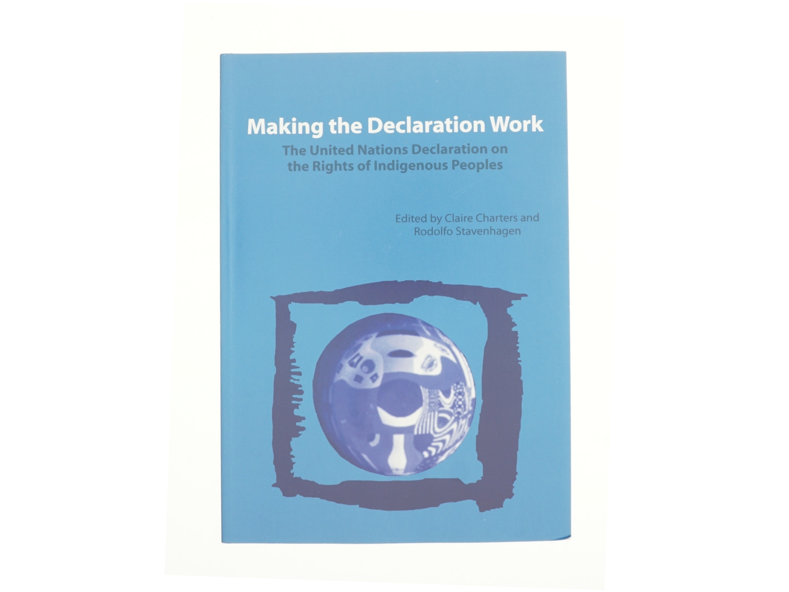 Making the Declaration Work: the United Nations Declaration on the Rights of Indigenous Peoples (Bog)