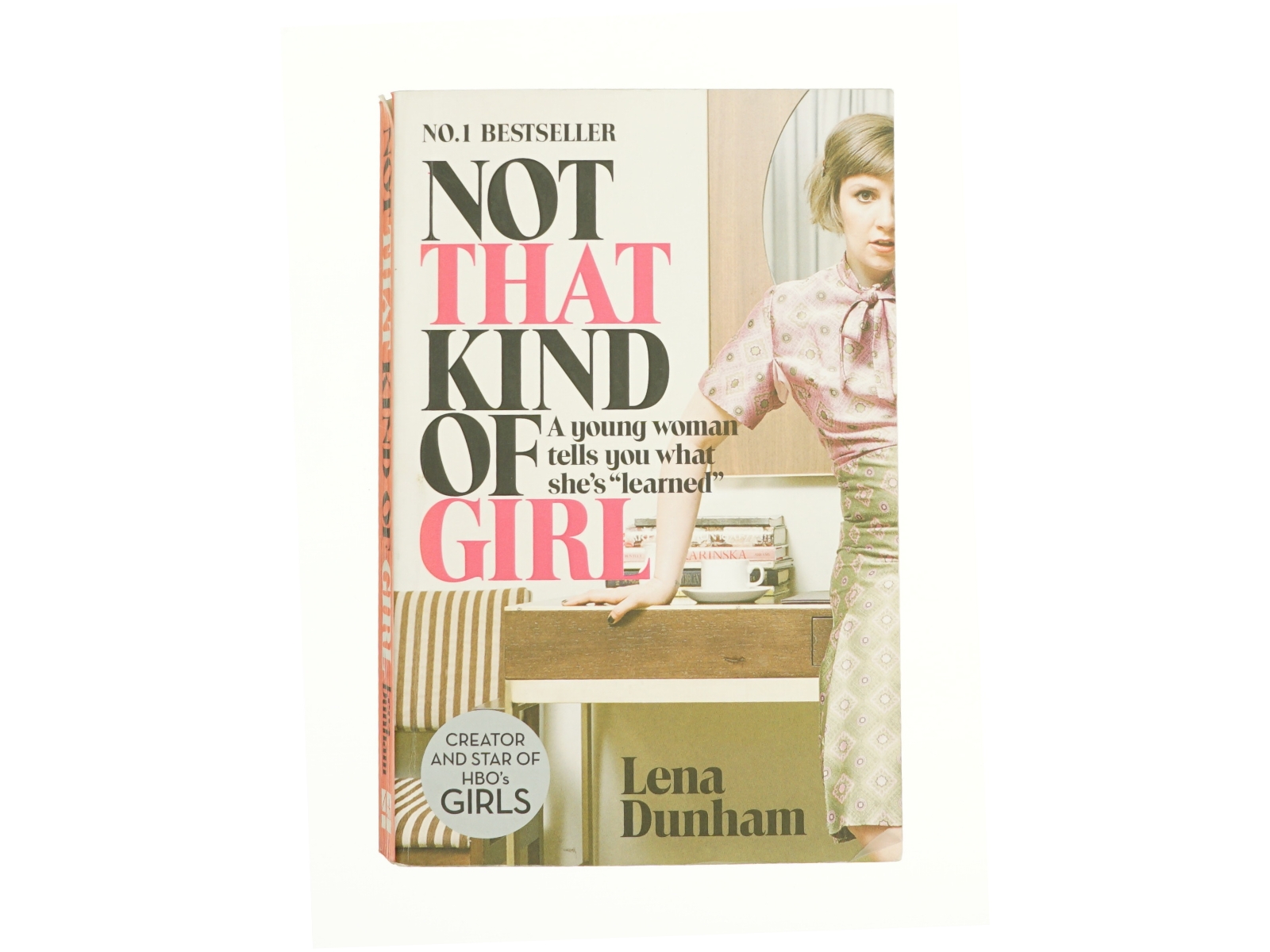 Not That Kind of Girl : a Young Woman Tells You What She's Learned by Lena Dunham (Bog)