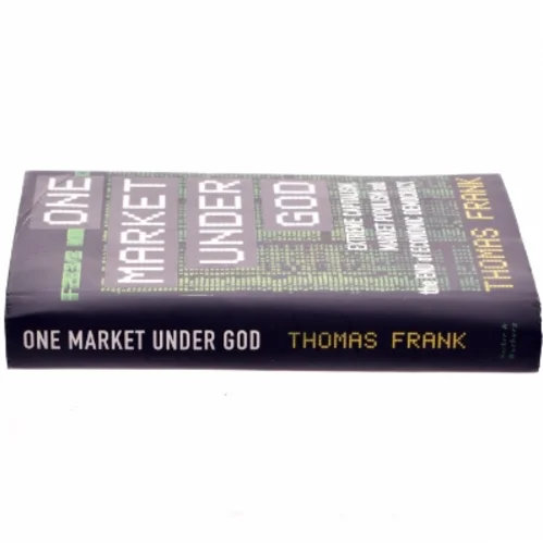 One market under God : extreme capitalism, market populism, and the end of economic democracy af Thomas Frank (f. 1965) (Bog)