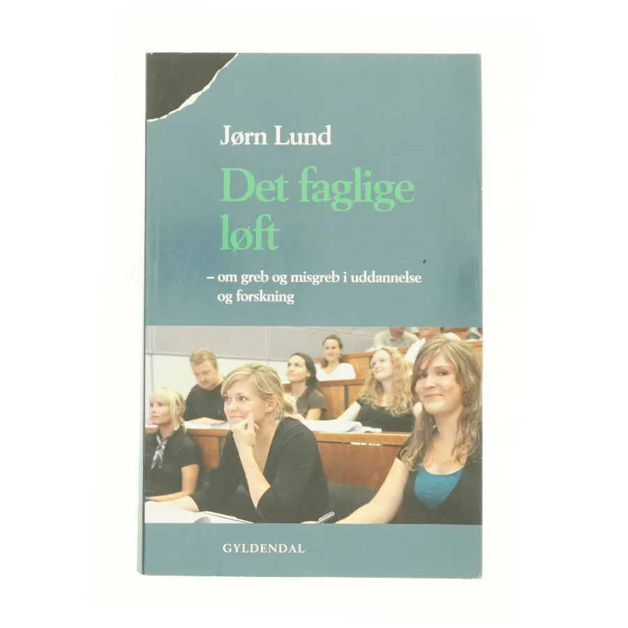 Det faglige løft : om greb og misgreb i uddannelse og forskning af Jørn Lund (f. 1946) (Bog)