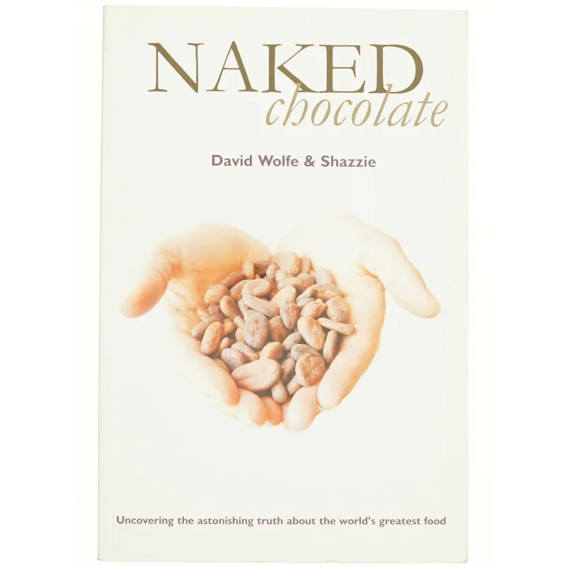 Naked Chocolate by David Wolfe af Wolfe, David; Shazzie (Bog)