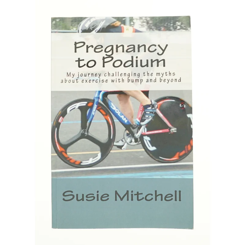 Pregnancy to Podium : My Journey Challenging the Myths About Exercise with Bump and Beyond by Susie Mitchell af Susie Mitchell (Bog)