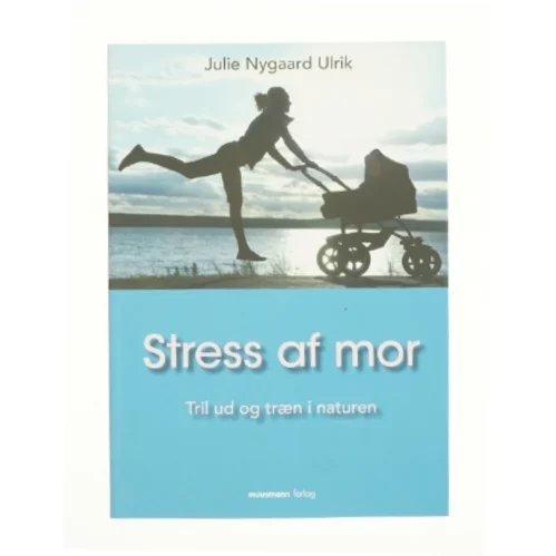 Stress af mor af Julie Nygaard Ulrik (Bog)