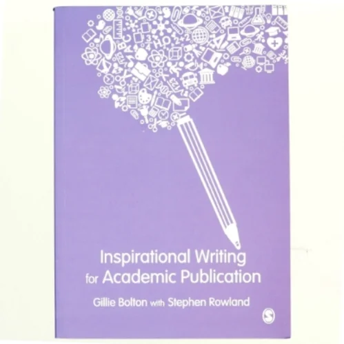 Inspirational Writing for Academic Publication af Gillie Bolton, Stephen Rowland (Bog)