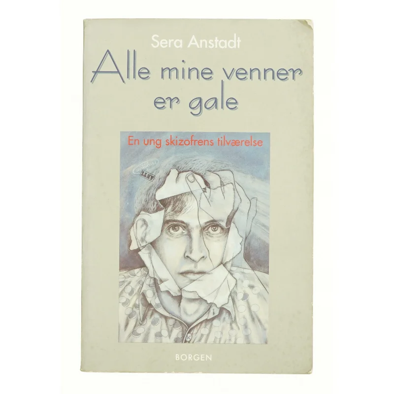 Alle mine venner er gale : en ung skizofrens tilværelse af Sera Anstadt (Bog)