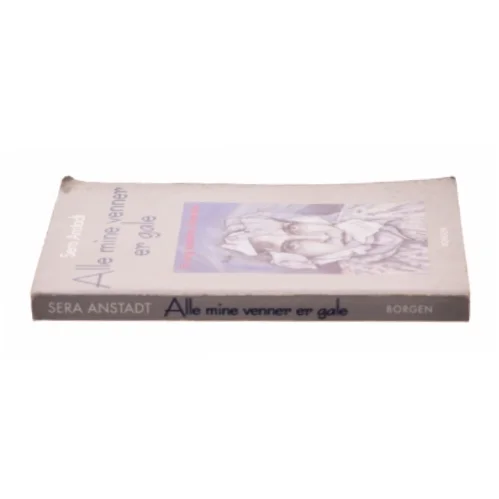 Alle mine venner er gale : en ung skizofrens tilværelse af Sera Anstadt (Bog)