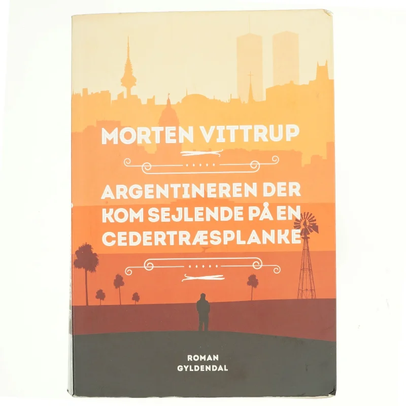 Argentineren der kom sejlende på en cedertræsplanke : roman af Morten Vittrup (f. 1983) (Bog)