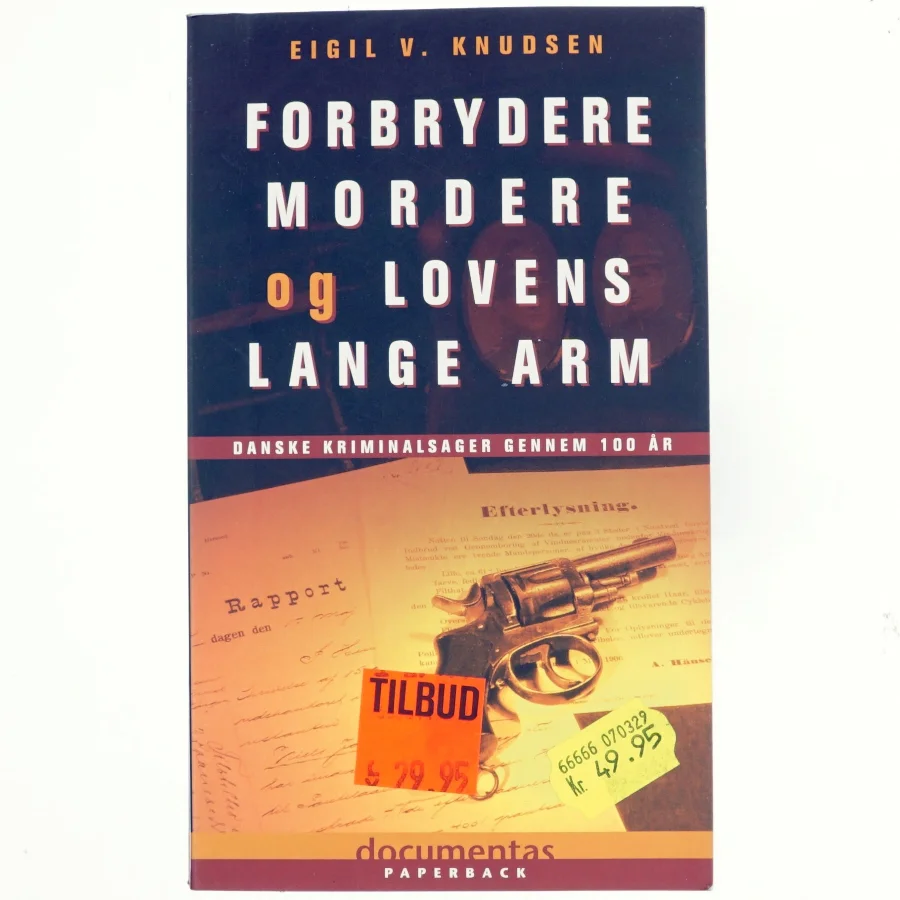 Forbrydere, mordere og lovens lange arm : danske kriminalsager gennem 100 år af Eigil V. Knudsen (Bog)