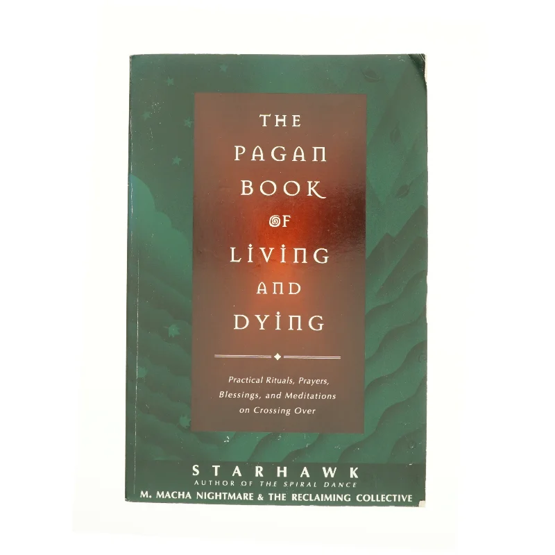 The Pagan Book of Living and Dying af Starhawk (Bog)