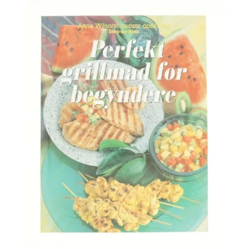 Perfekt grillmad for begyndere af Anne Wilson (Bog)