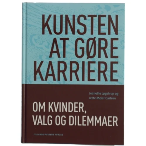 Kunsten at gøre karriere : om kvinder, valg og dilemmaer af Jeanette Løgstrup og Jette Meier Carlsen (Bog)