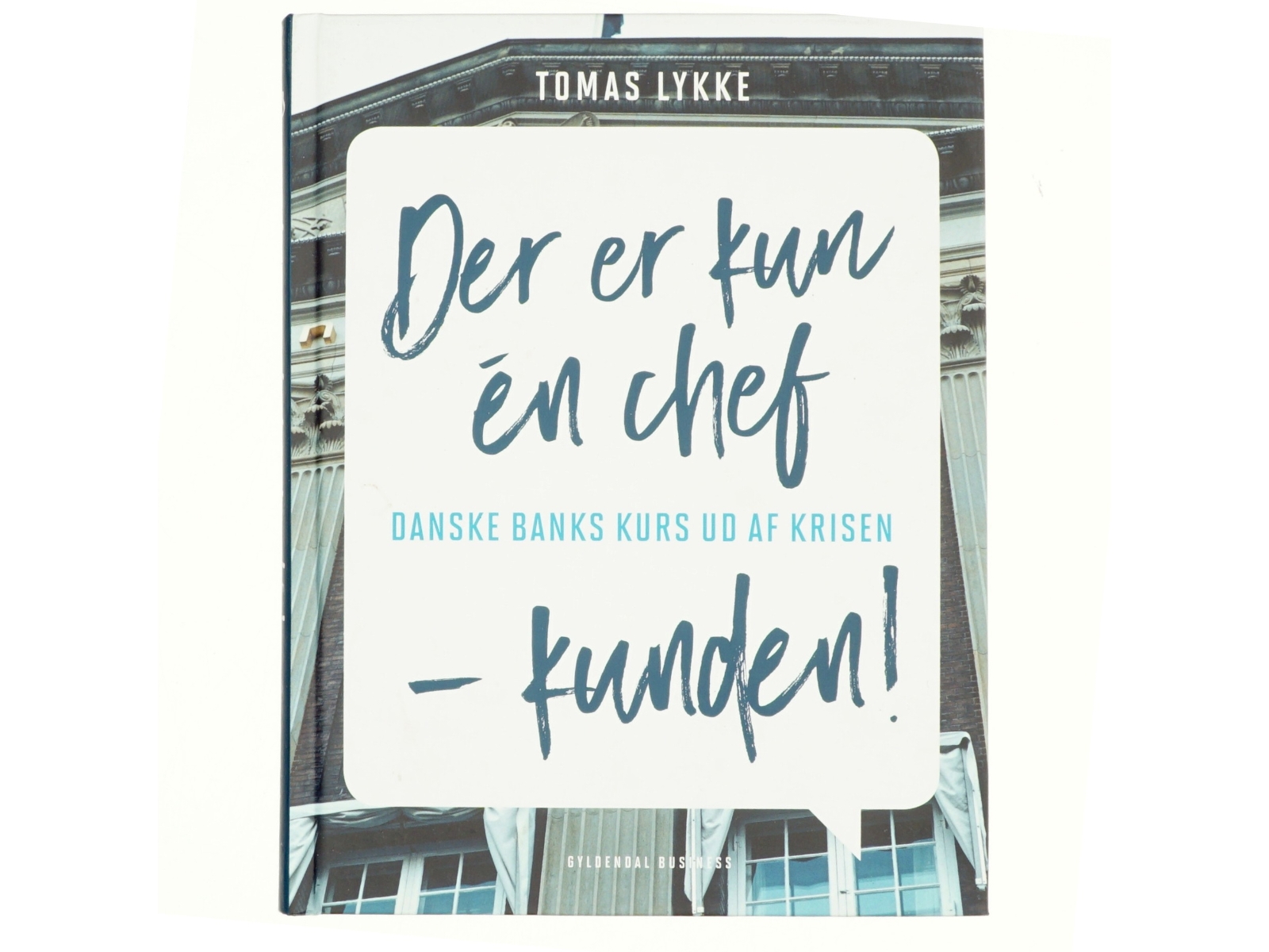 Der er kun én chef - kunden! : Danske Banks kurs ud af krisen af Tomas Lykke (Bog)