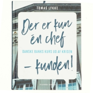 Der er kun én chef - kunden! : Danske Banks kurs ud af krisen af Tomas Lykke (Bog)
