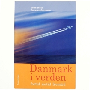 Danmark i verden : fortid, nutid, fremtid af Lotte Schou (Bog)