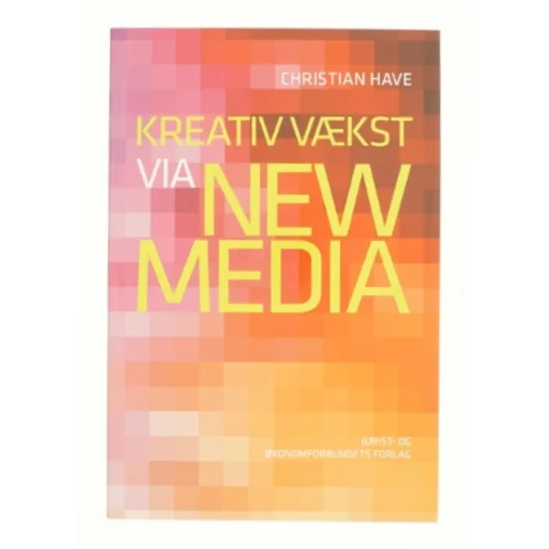 Kreativ vækst via new media : om strategisk brug af sociale medier af Christian Have (Bog)