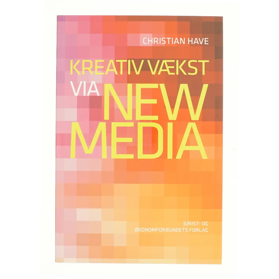 Kreativ vækst via new media : om strategisk brug af sociale medier af Christian Have (Bog)