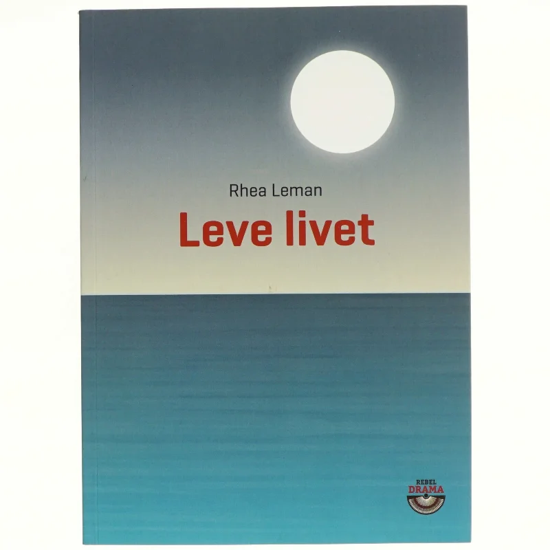 Leve livet : en livsbekræftende fortælling om døden af Rhea Leman (Bog)