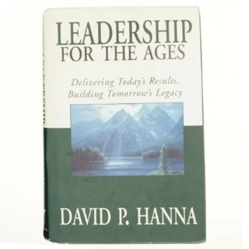 Leadership for the ages : delivering today's results, building tomorrow's legacy (Bog)