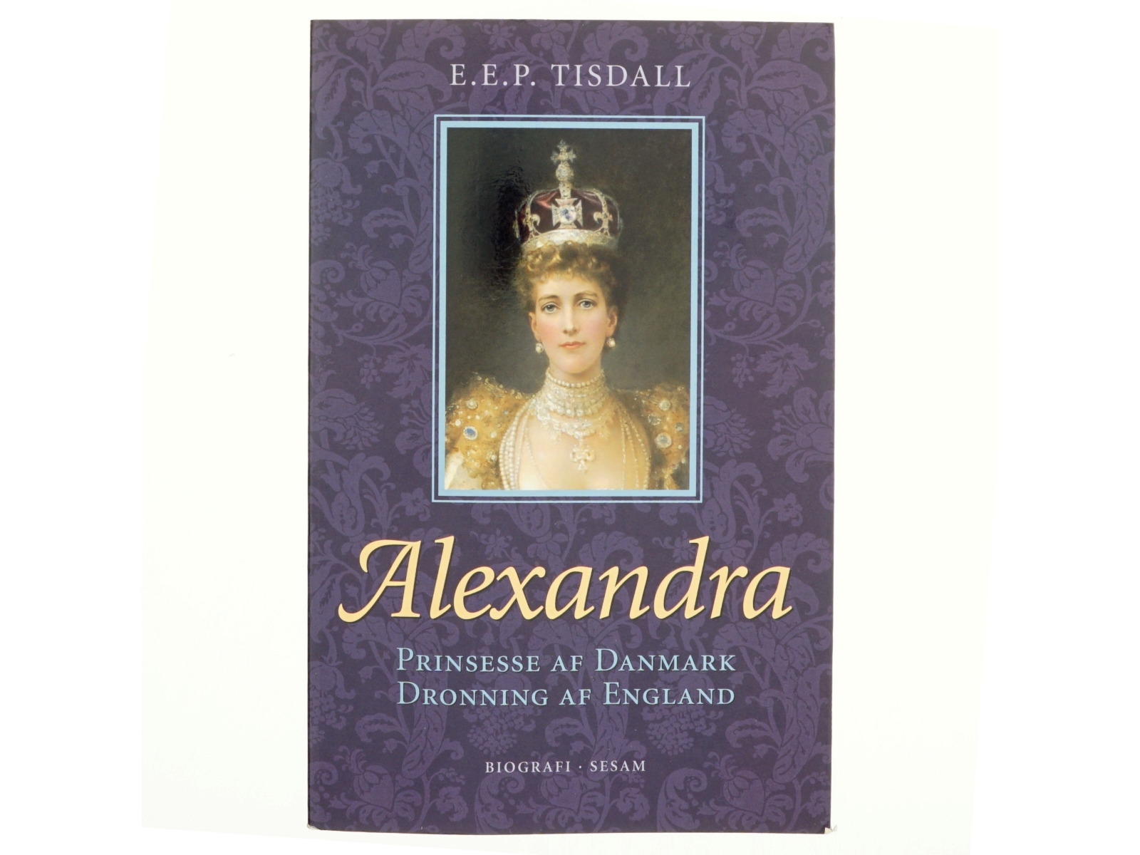 Alexandra : prinsesse af Danmark : dronning af England af E. E. P. Tisdall (Bog)