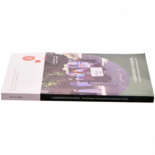 A generation in the making : the formation of young Muslim volunteers in Cairo : PhD thesis af Sara Lei Sparre (Bog)