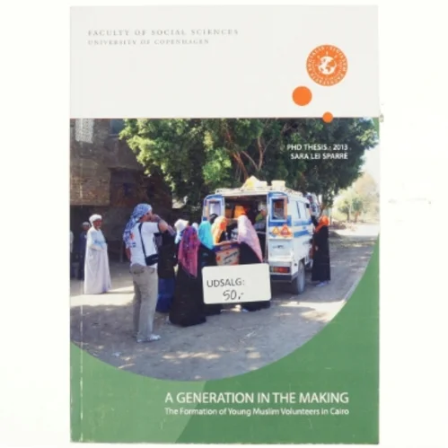 A generation in the making : the formation of young Muslim volunteers in Cairo : PhD thesis af Sara Lei Sparre (Bog)
