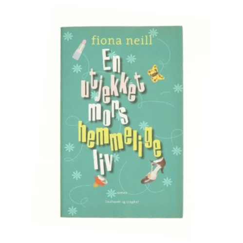 En utjekket mors hemmelige liv af Fiona Neill (Bog)