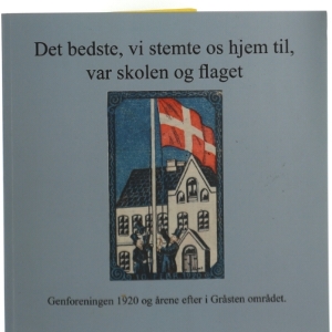 Det bedste, vi stemte os hjem til, var skolen og flaget : Genforeningen 1920 og årene efter i Gråsten området (Bog)
